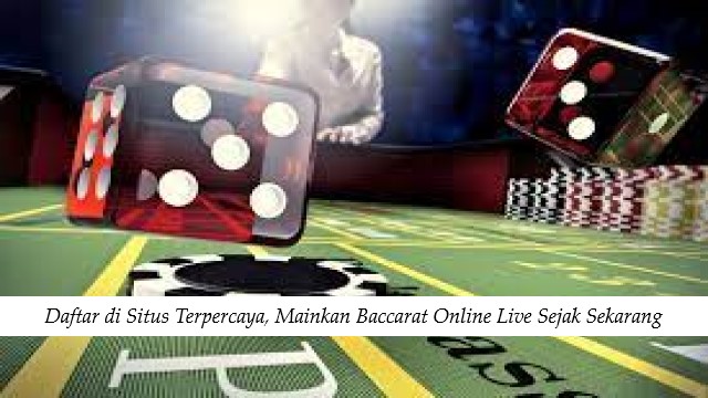 Daftar di Situs Terpercaya, Mainkan Baccarat Online Live Sejak Sekarang